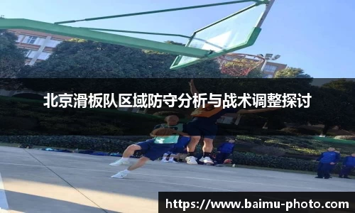 北京滑板队区域防守分析与战术调整探讨